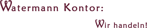 Watermann Kontor: Wir handeln!